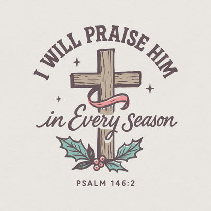 I Will Praise Him In Every Season PNG, Bible Verse png - 300 DPI Design