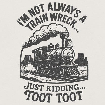 I'm Not Always a Train Wreck Just Kidding Toot Toot Funny Train PNG,