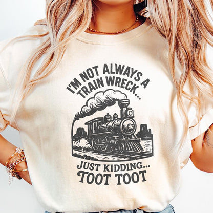 I'm Not Always a Train Wreck Just Kidding Toot Toot Funny Train PNG,