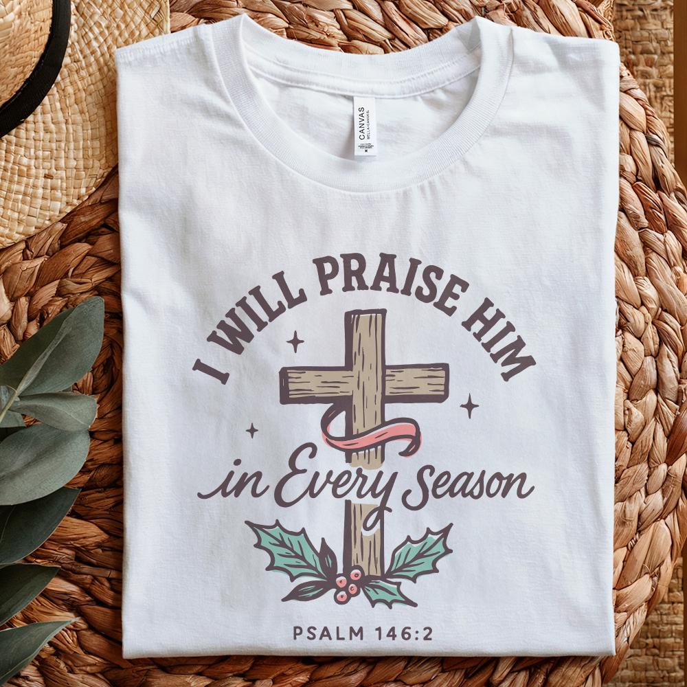 I Will Praise Him In Every Season PNG, Bible Verse png - 300 DPI Design