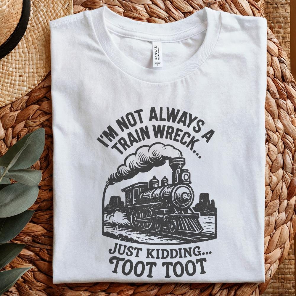I'm Not Always a Train Wreck Just Kidding Toot Toot Funny Train PNG,