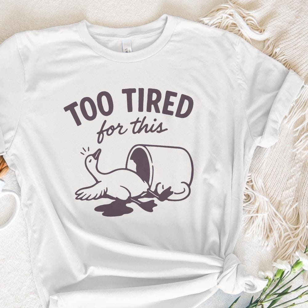 Too Tired For This PNG, Funny Goose Digital Download - 300 DPI Design for