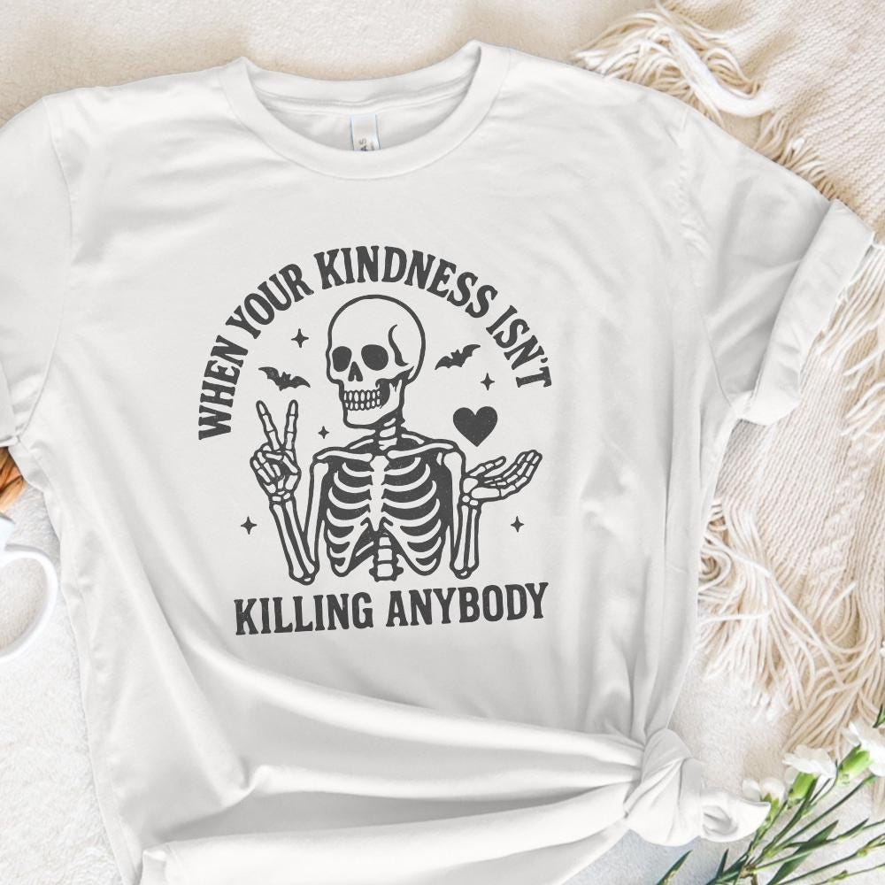 When Your Kindness Isn't Killing Anybody PNG, Funny Skeleton Halloween
