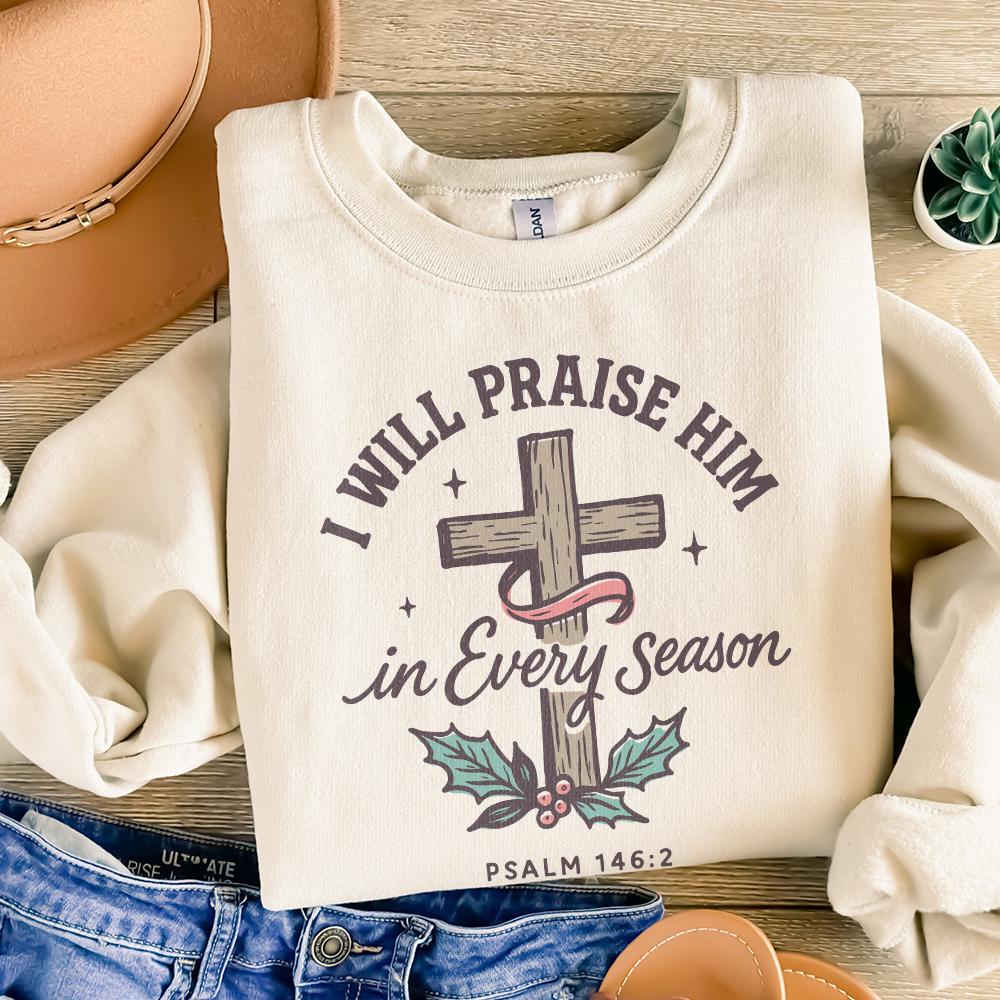 I Will Praise Him In Every Season PNG, Bible Verse png - 300 DPI Design