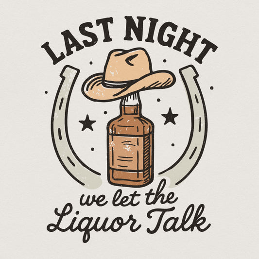 Last Night We Let The Liquor Talk PNG, Funny Whiskey Western PNG - 300