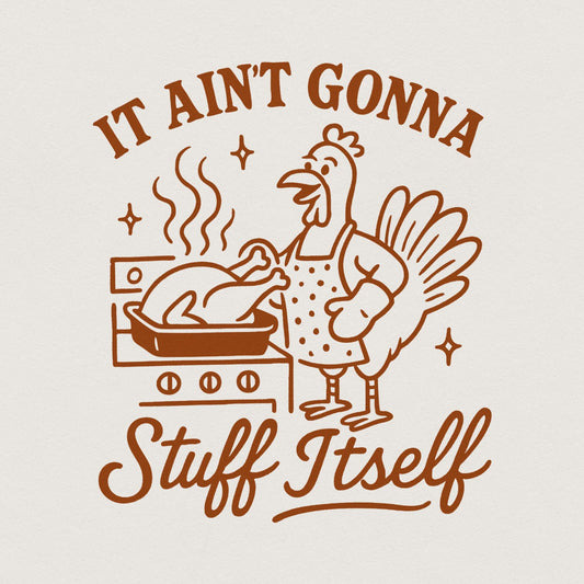 It Ain't Gonna Stuff Itself Shirt Funny Thanksgiving Turkey Cooking PNG,