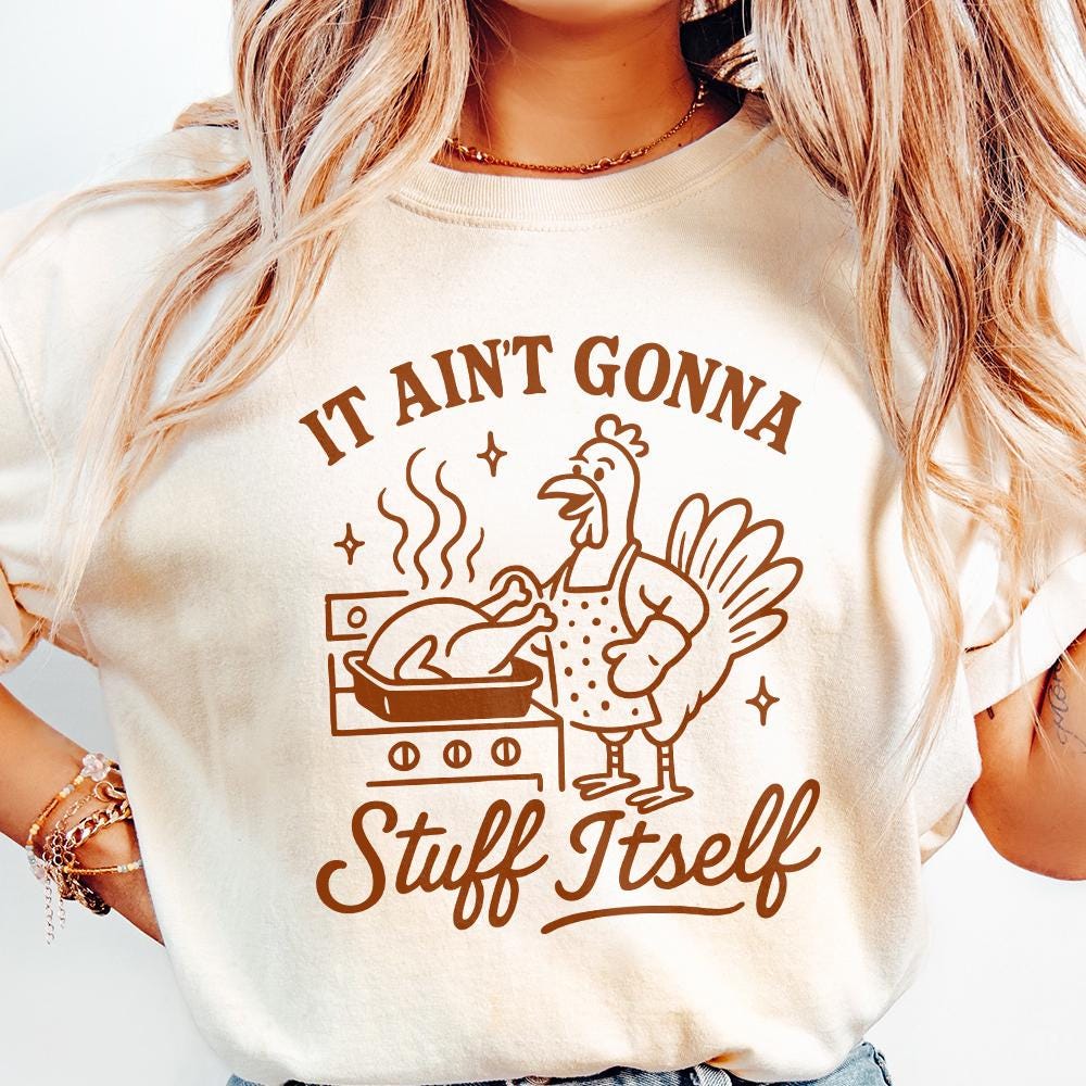 It Ain't Gonna Stuff Itself Shirt Funny Thanksgiving Turkey Cooking PNG,