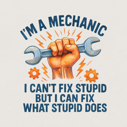 I'm A Mechanic I Can't Fix Stupid PNG, Funny Mechanic Shirt - 300 DPI