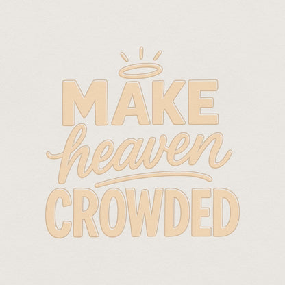 Make Heaven Crowded PNG, Christian Inspirational PNG - 300 DPI Design for