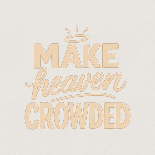 Make Heaven Crowded PNG, Christian Inspirational PNG - 300 DPI Design for