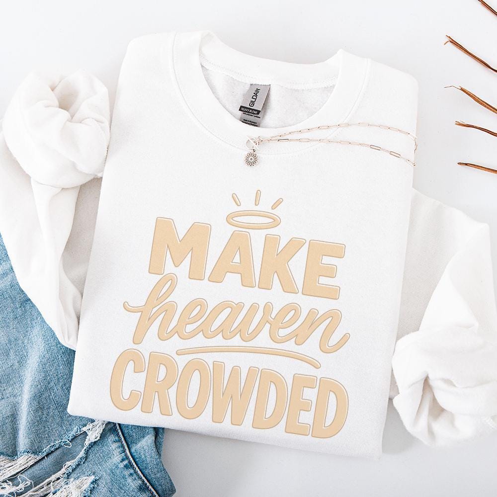 Make Heaven Crowded PNG, Christian Inspirational PNG - 300 DPI Design for