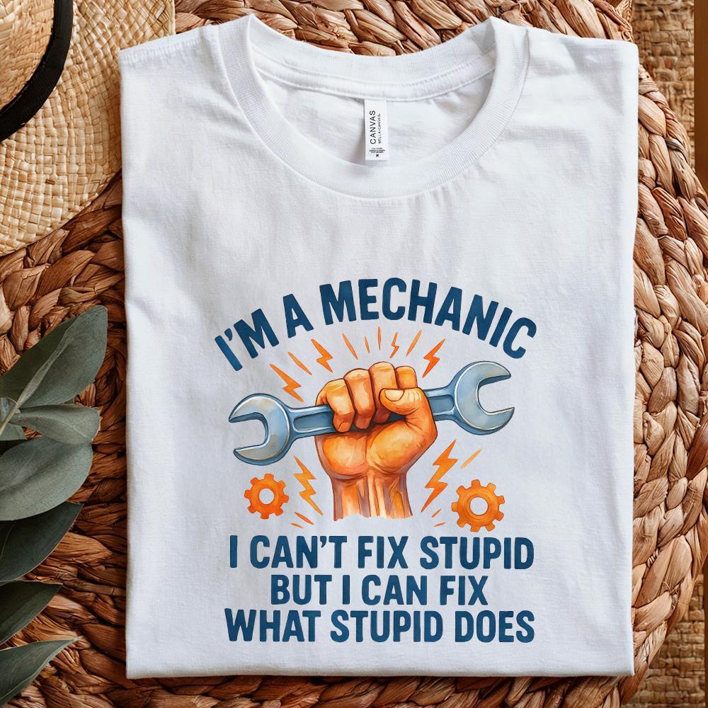 I'm A Mechanic I Can't Fix Stupid PNG, Funny Mechanic Shirt - 300 DPI
