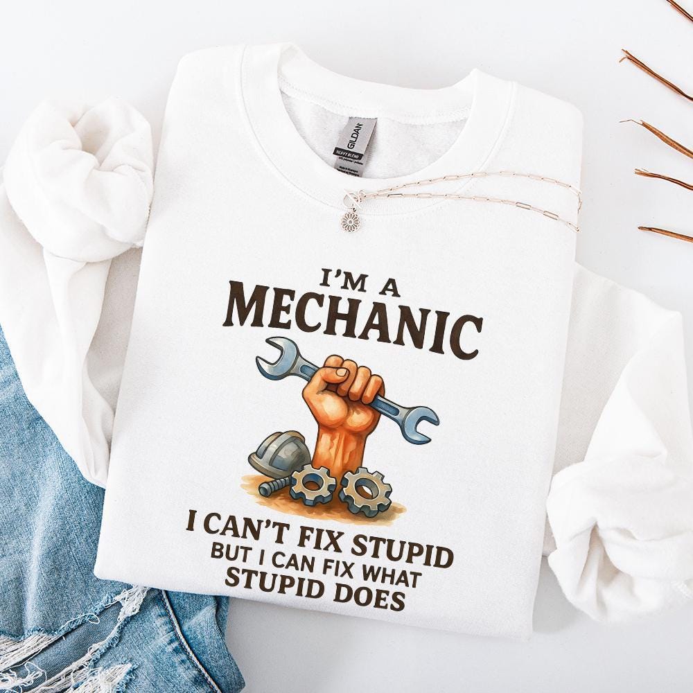 I'm A Mechanic I Can't Fix Stupid But I Can Fix What Stupid Does PNG,