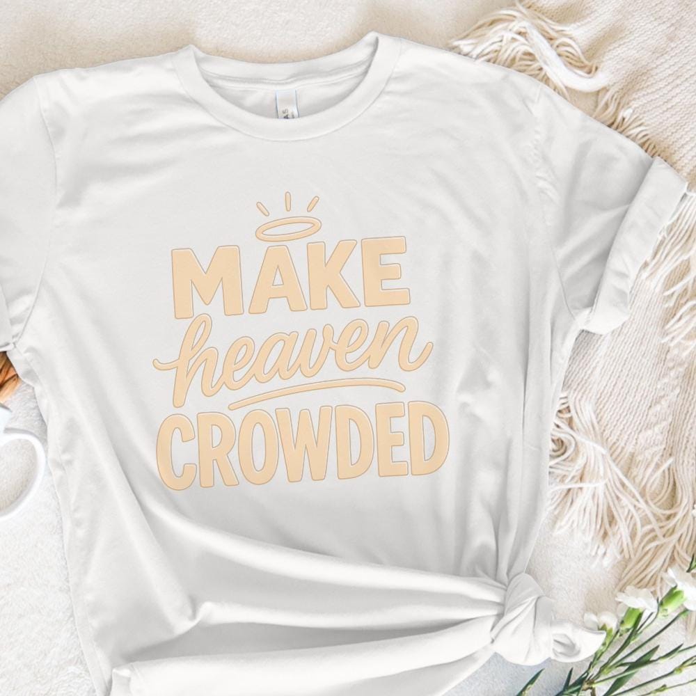 Make Heaven Crowded PNG, Christian Inspirational PNG - 300 DPI Design for