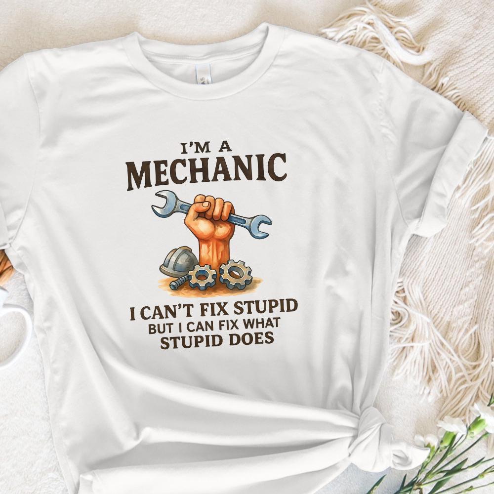 I'm A Mechanic I Can't Fix Stupid But I Can Fix What Stupid Does PNG,
