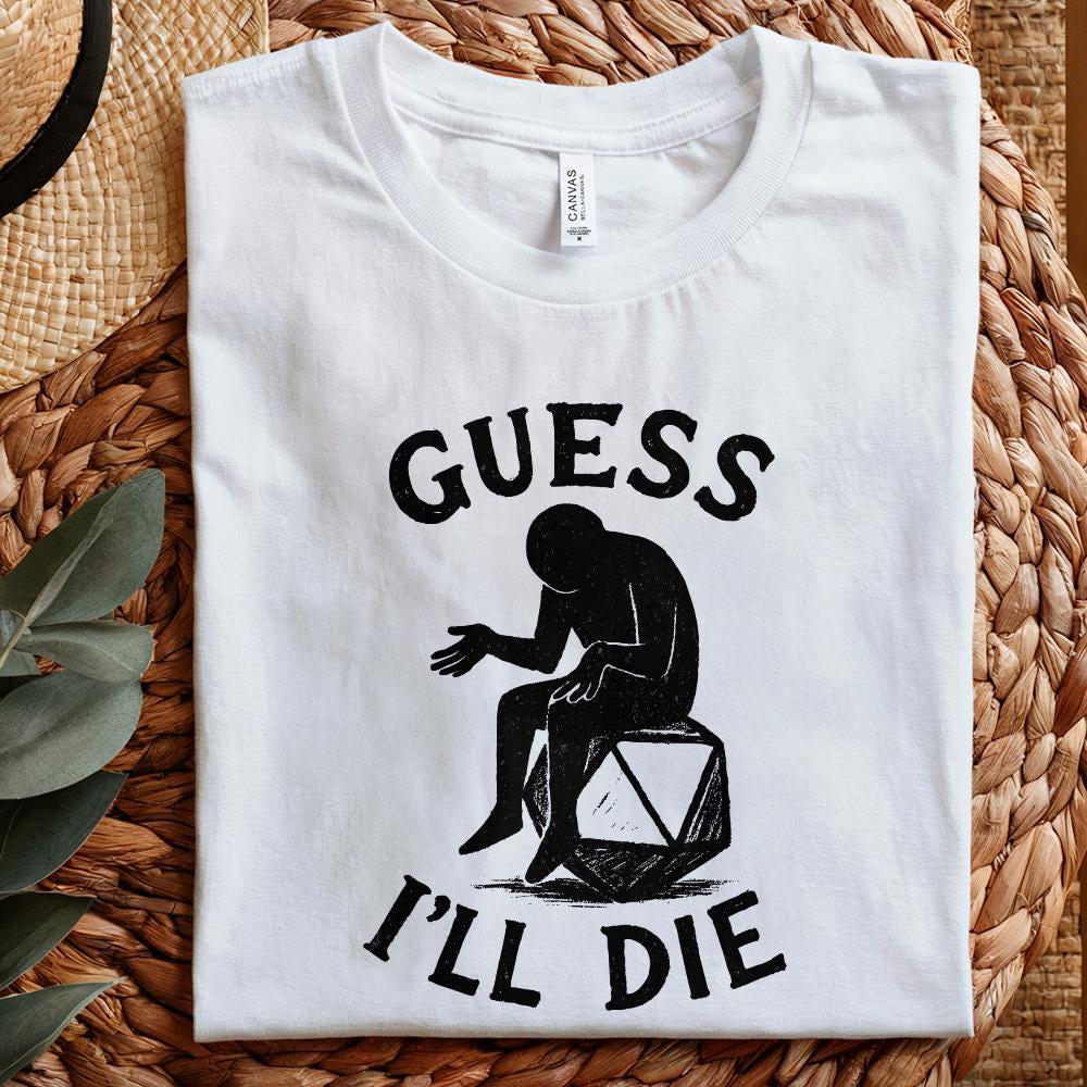 Guess I'll Die PNG • Funny DnD Dice Shirt PNG, Sarcastic Roleplay T-Shirt