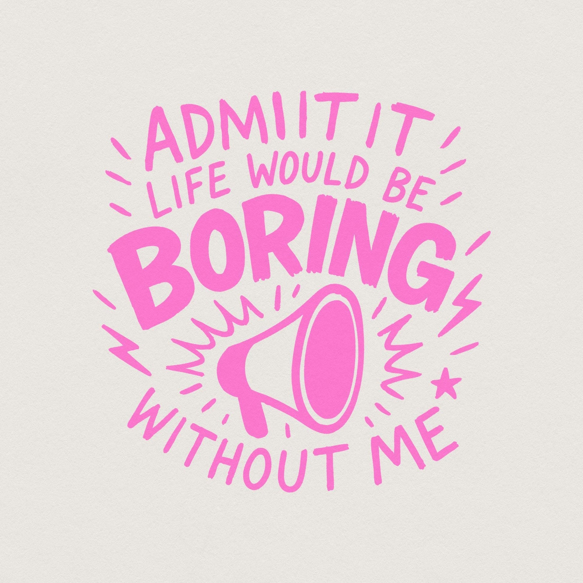 Admit It Life Would Be Boring Without Me PNG, Funny Quote Megaphone