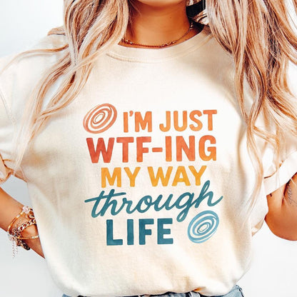 I'm Just Wtf-Ing My Way Through Life Tee PNG, Funny Life Saying Shirt PNG