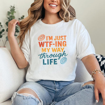 I'm Just Wtf-Ing My Way Through Life Tee PNG, Funny Life Saying Shirt PNG