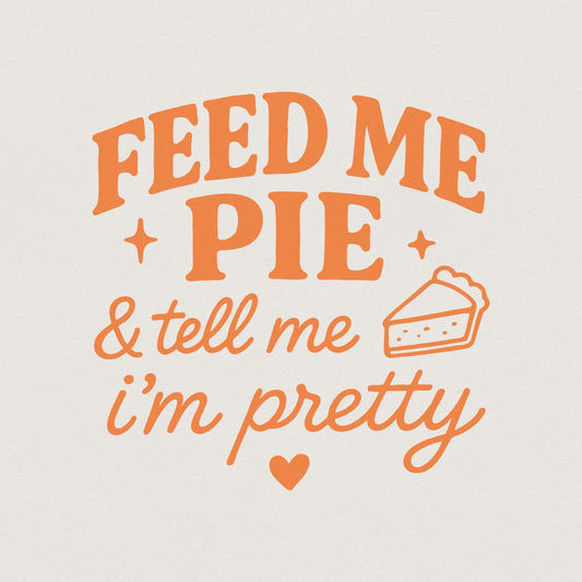 Feed Me Pie And Tell Me I'm Pretty PNG Tee Design, Funny Pie Quote PNG -