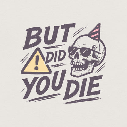 But Did You Die Skull PNG, Funny Sarcastic Quote PNG for Party - 300 DPI
