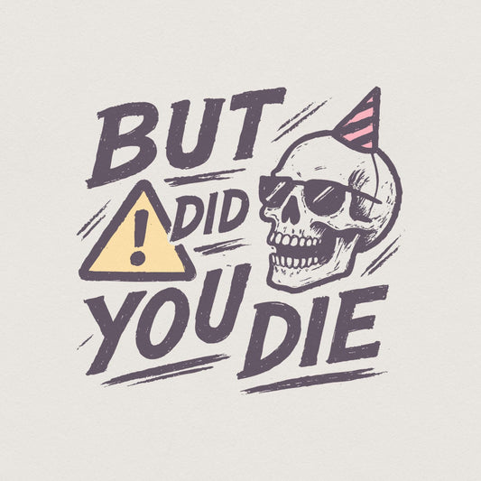 But Did You Die Skull PNG, Funny Sarcastic Quote PNG for Party - 300 DPI