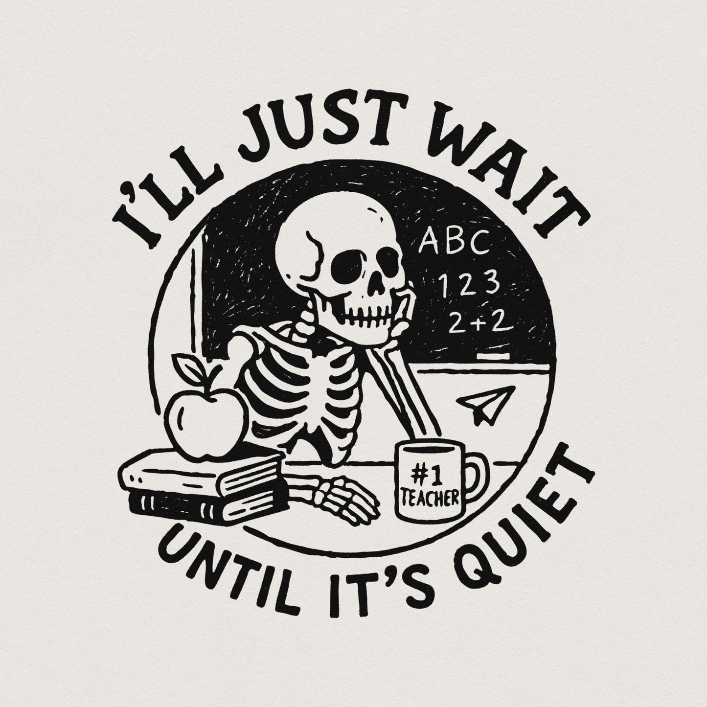 I'll Just Wait Until It's Quiet PNG, Funny Teacher Skeleton PNG - 300 DPI