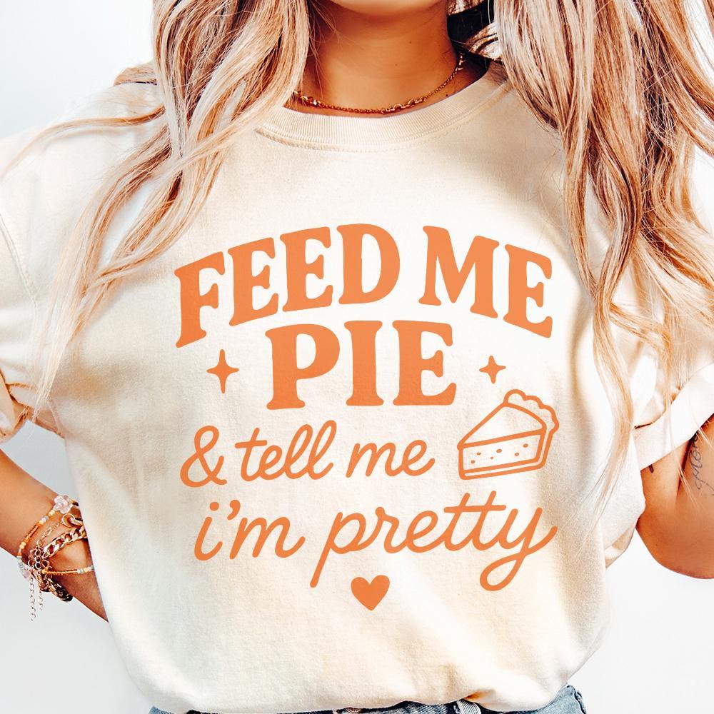Feed Me Pie And Tell Me I'm Pretty PNG Tee Design, Funny Pie Quote PNG -