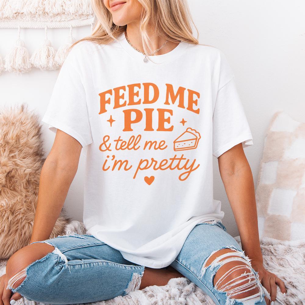 Feed Me Pie And Tell Me I'm Pretty PNG Tee Design, Funny Pie Quote PNG -