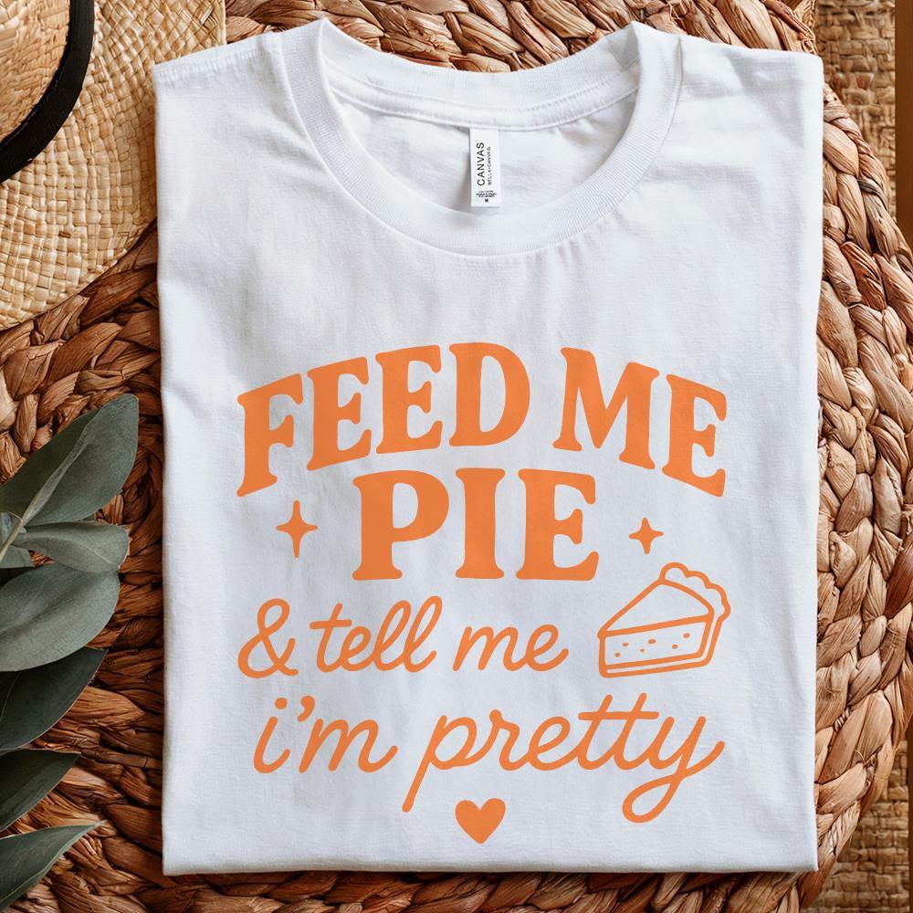 Feed Me Pie And Tell Me I'm Pretty PNG Tee Design, Funny Pie Quote PNG -