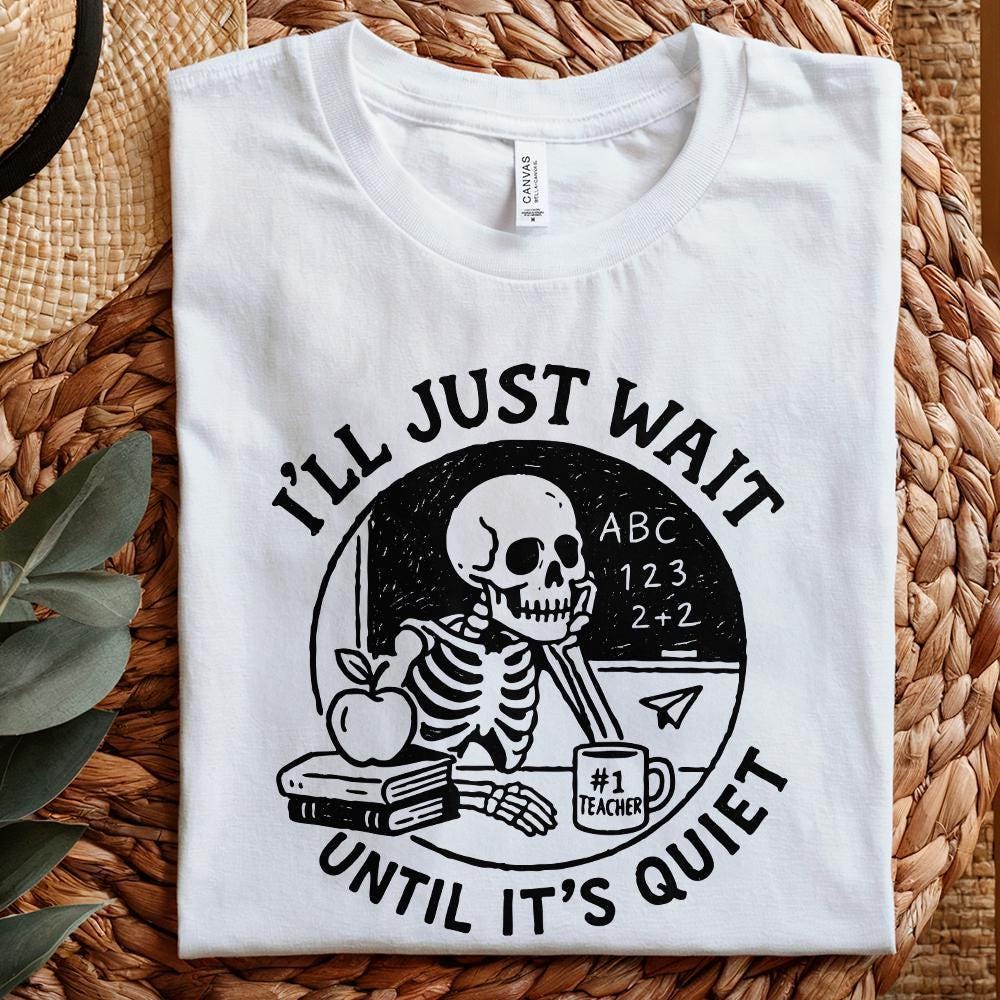 I'll Just Wait Until It's Quiet PNG, Funny Teacher Skeleton PNG - 300 DPI