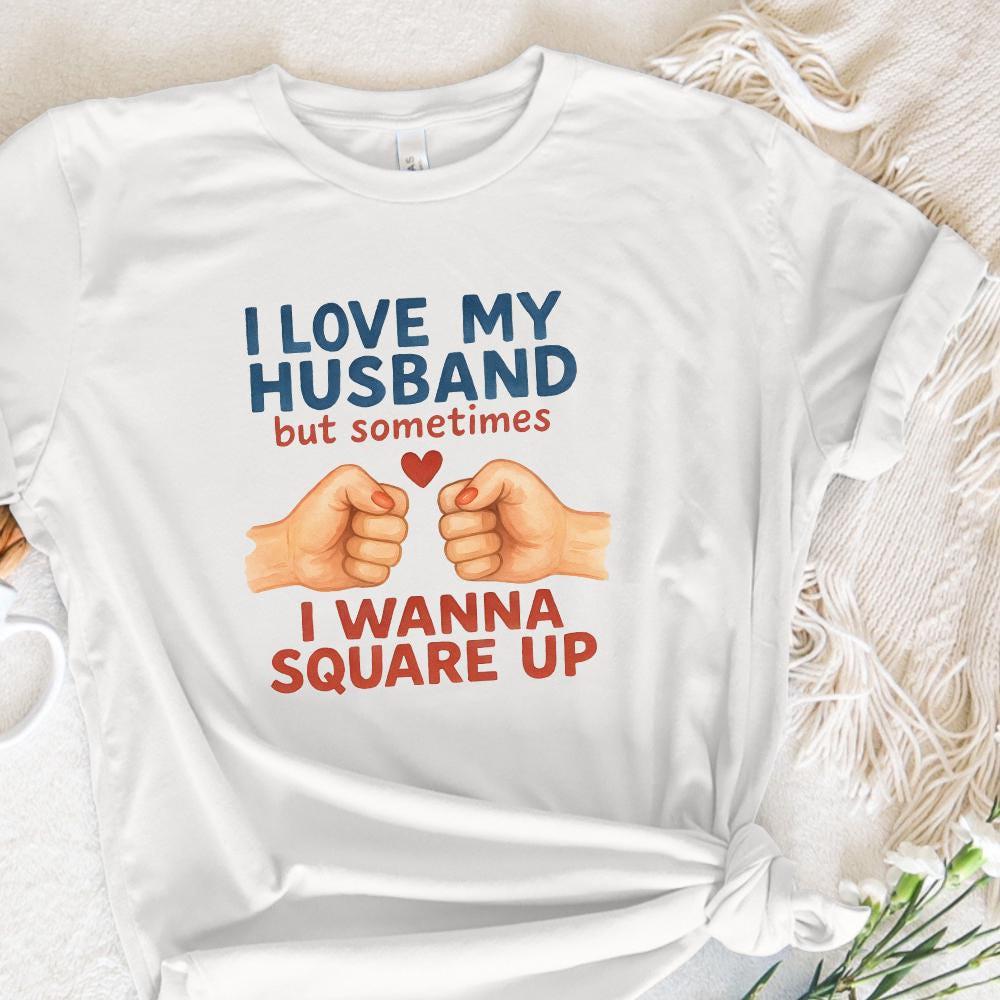 I Love My Husband But Sometimes I Wanna Square Up Funny Husband Shirt