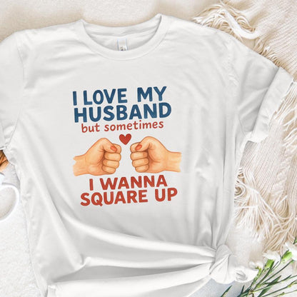 I Love My Husband But Sometimes I Wanna Square Up Funny Husband Shirt