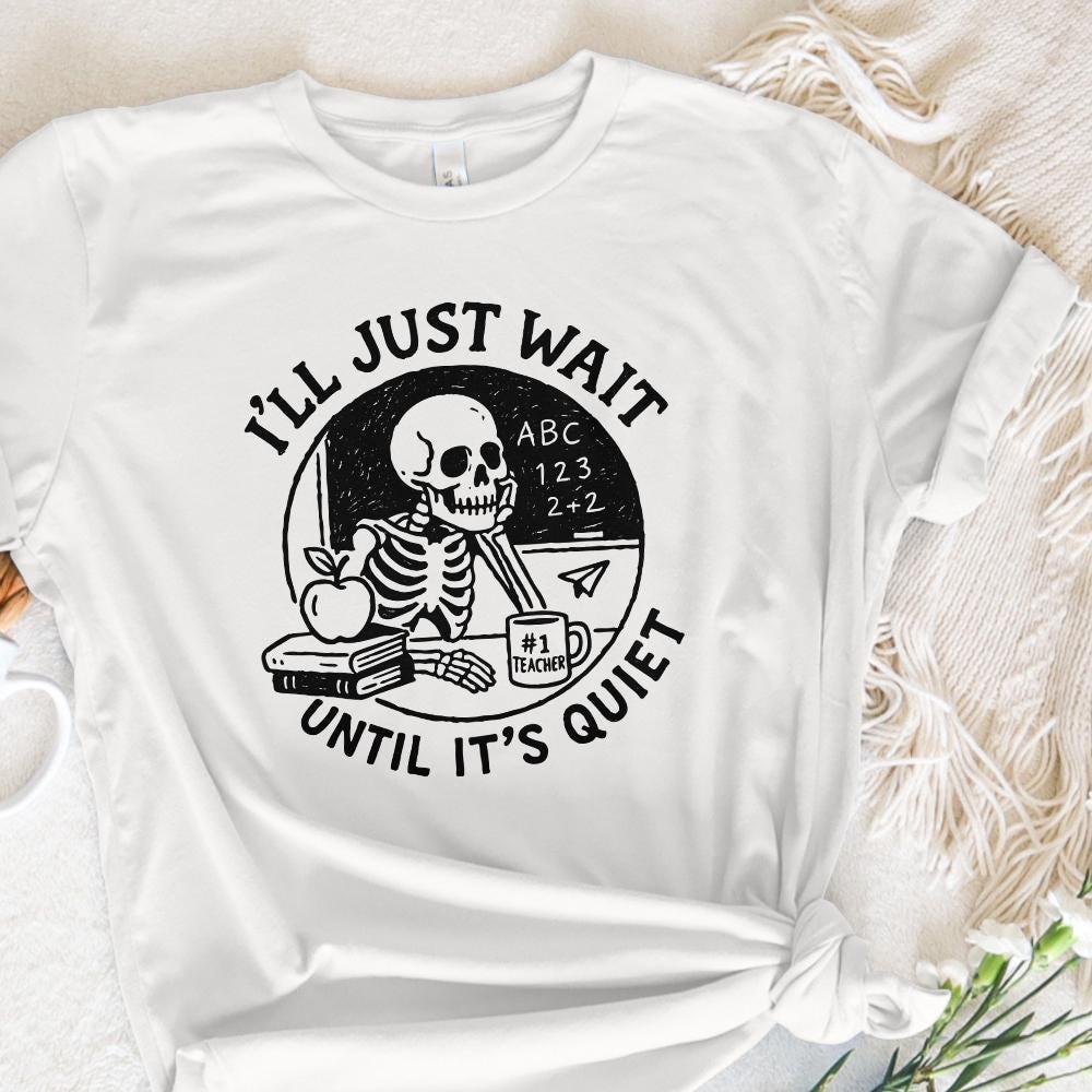 I'll Just Wait Until It's Quiet PNG, Funny Teacher Skeleton PNG - 300 DPI
