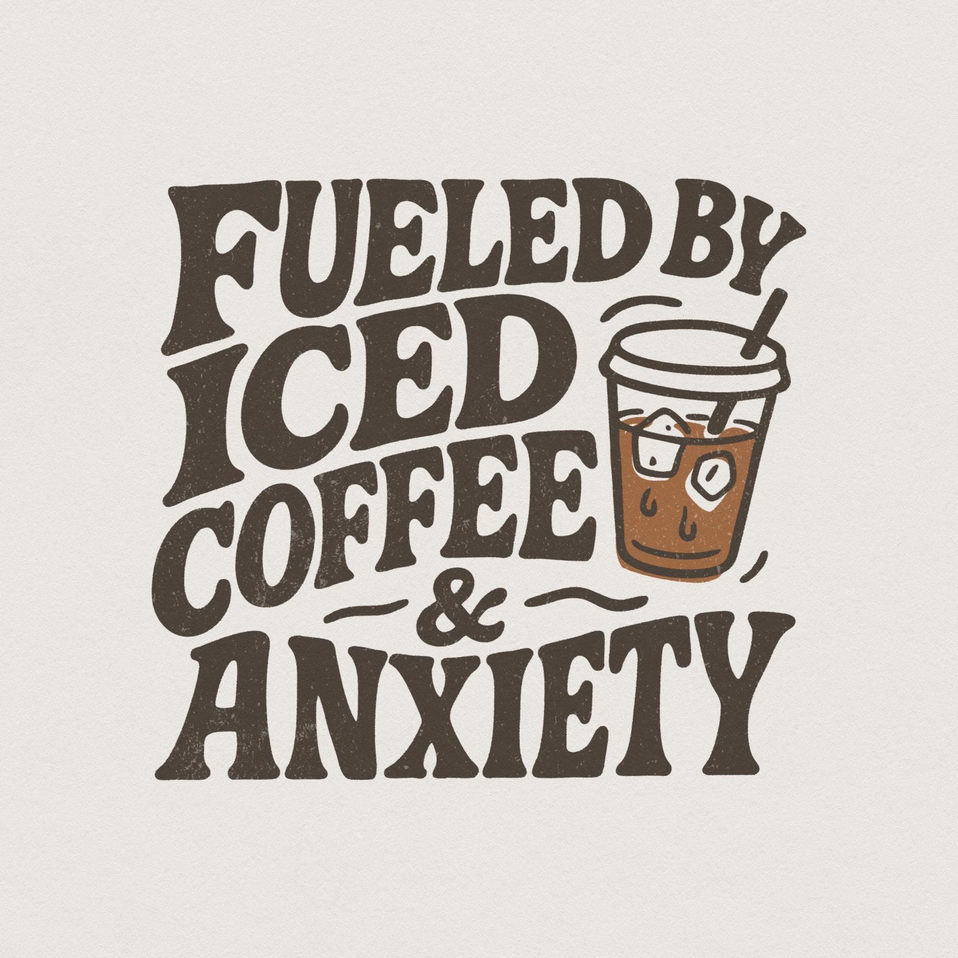 Fueled by Iced Coffee and Anxiety png, Coffee Lover png - 300 DPI Design