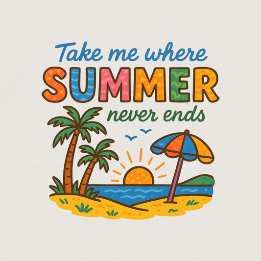 Take Me Where Summer Never Ends PNG, Summer PNG Designs - 300 DPI Design