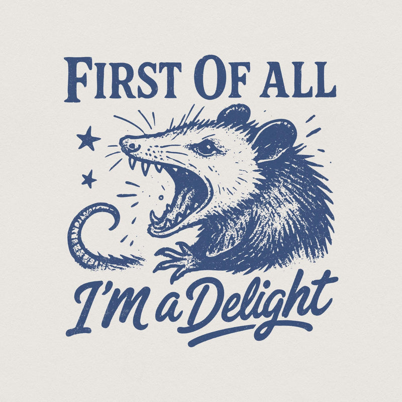 Distressed navy blue illustration of a snarling opossum with the text First Of All I'm a Delight, perfect for funny apparel and stickers.