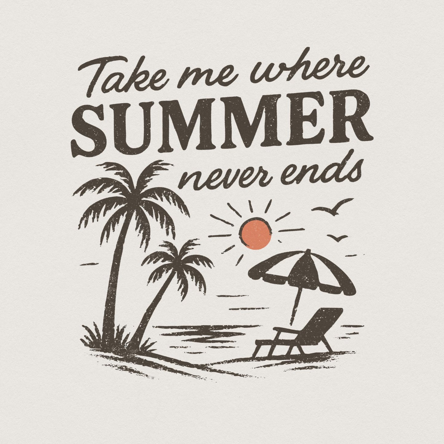 Take Me Where Summer Never Ends PNG, Summer PNG Designs - 300 DPI Design