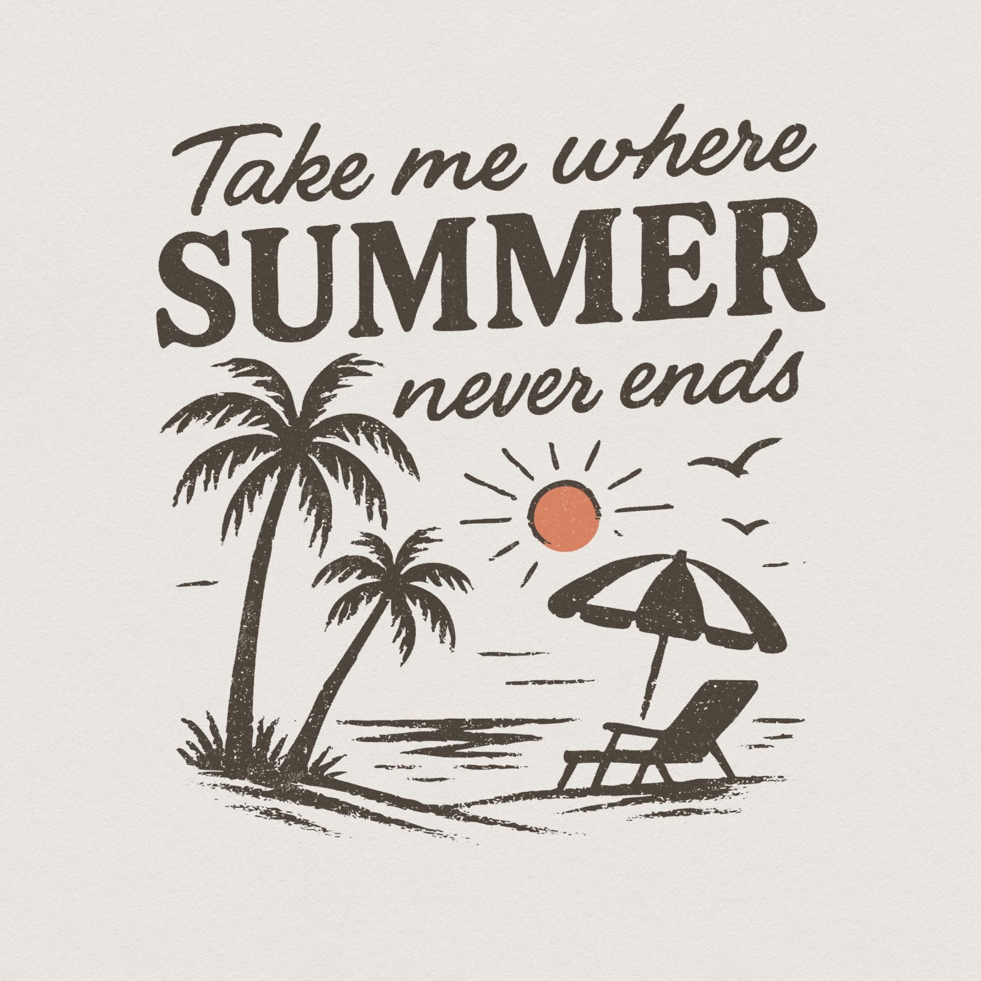 Take Me Where Summer Never Ends PNG, Summer PNG Designs - 300 DPI Design