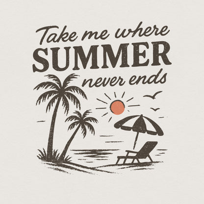 Take Me Where Summer Never Ends PNG, Summer PNG Designs - 300 DPI Design