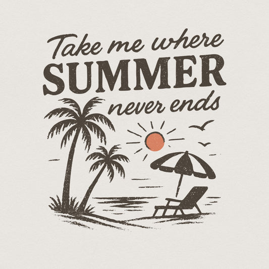 Take Me Where Summer Never Ends PNG, Summer PNG Designs - 300 DPI Design