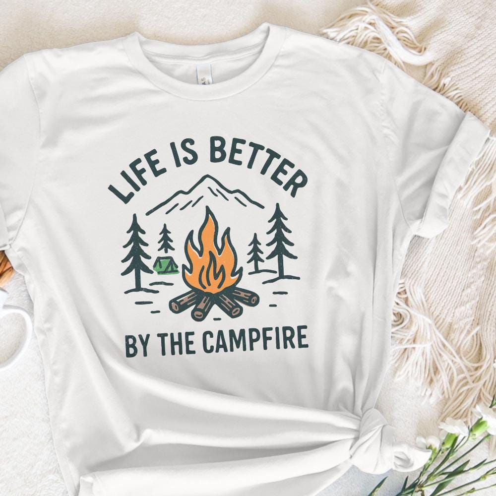 Life Is Better By The Campfire PNG, Camping Shirt - 300 DPI Design for