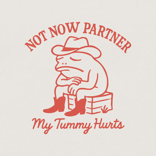 Not Now Partner PNG, My Tummy Hurts - 300 DPI Design for T-Shirt