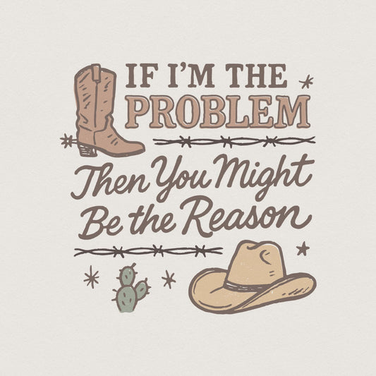 If I'm The Problem PNG, Country Music Download - 300 DPI Design for T-Shirt