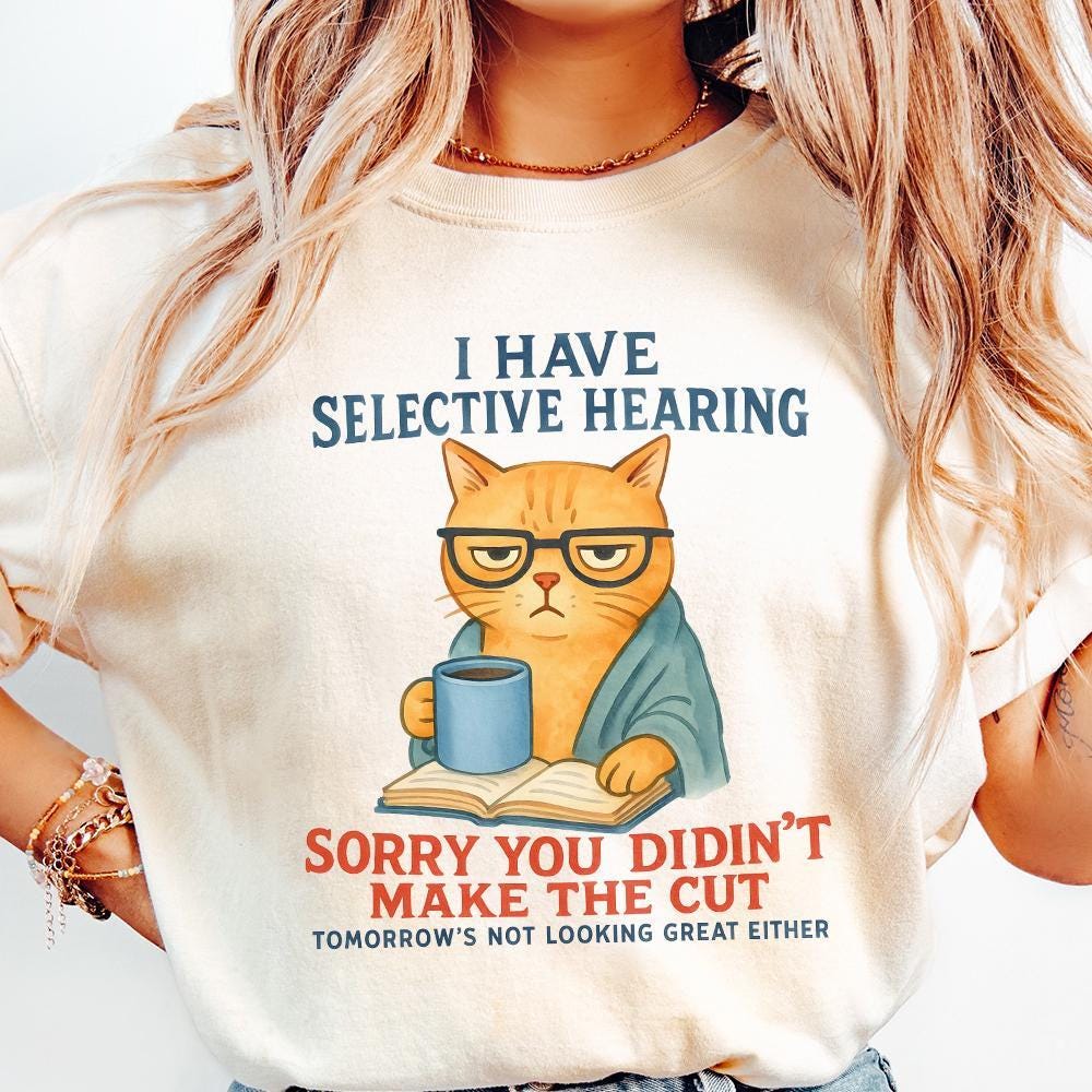 Cat Have Selective Hearing You Didn't Make Cut, Funny Cat Meme Shirt -