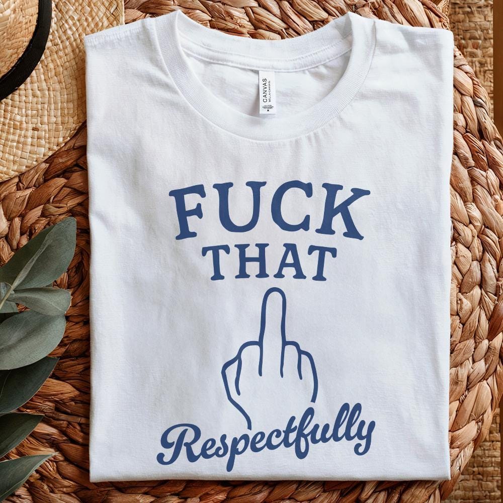 Fuck That Respectfully PNG, Sarcastic Tshirt Digital Download - 300 DPI
