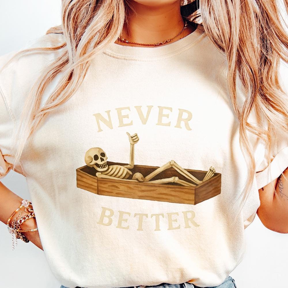 Never Better Skeleton PNG, Funny Halloween PNG - 300 DPI Design for T-Shirt