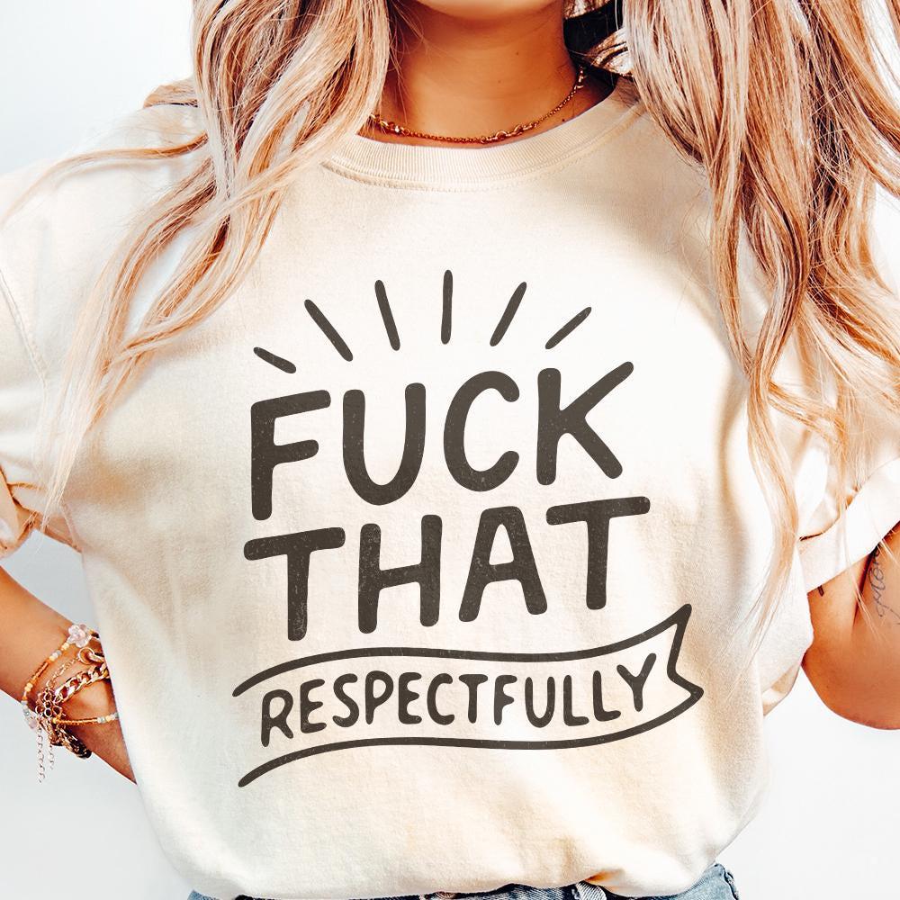 Fuck That Respectfully PNG, Sarcastic Tshirt Design - 300 DPI Design for