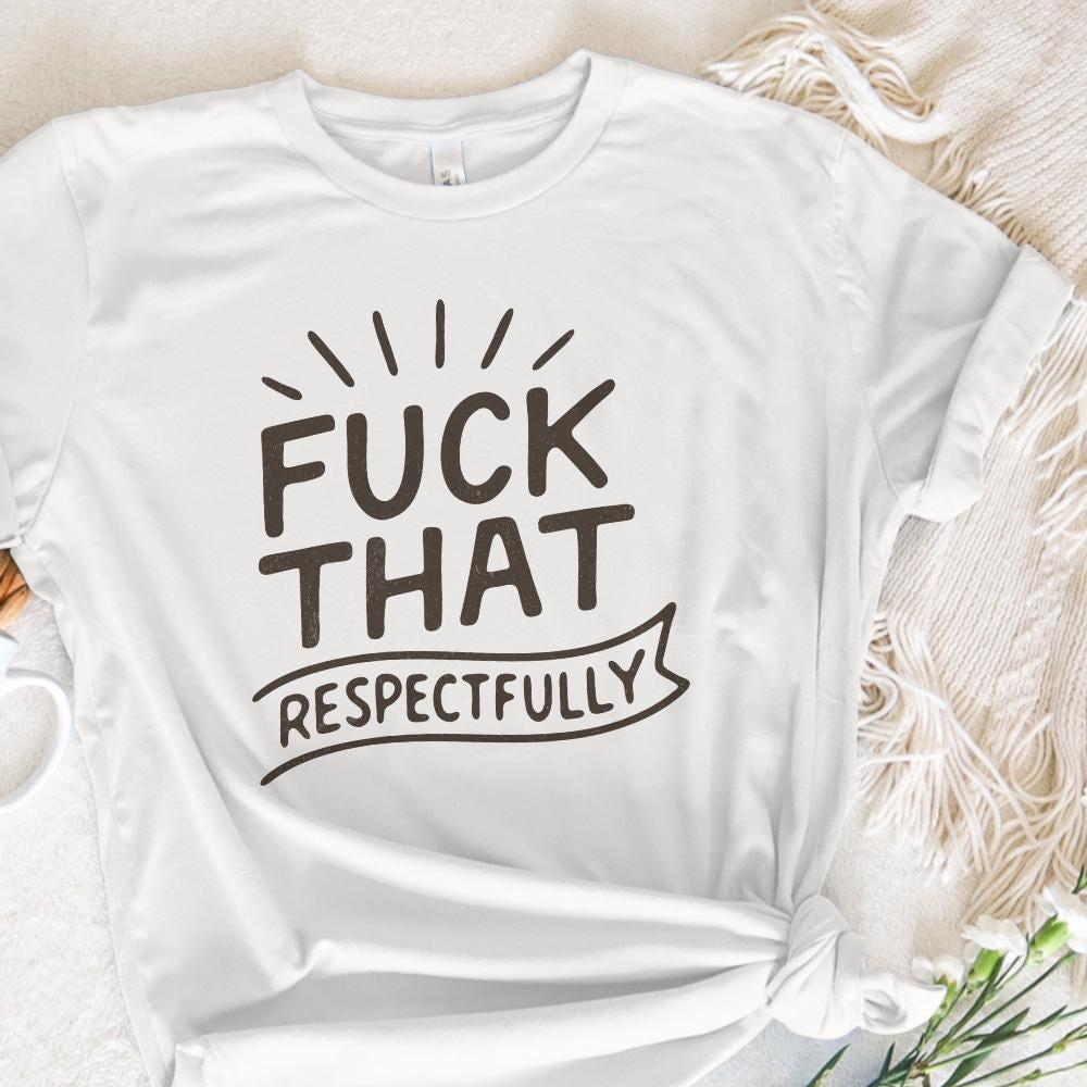Fuck That Respectfully PNG, Sarcastic Tshirt Design - 300 DPI Design for