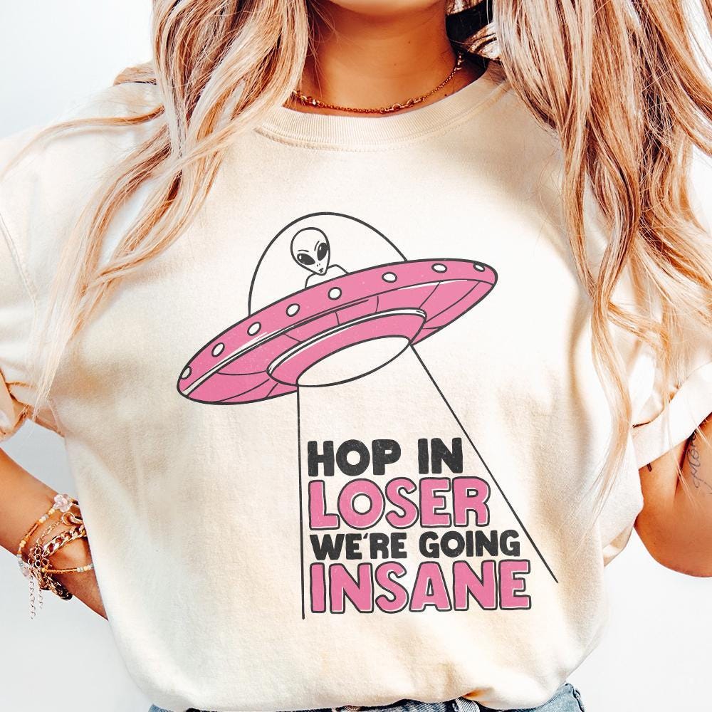 Hop In Loser We're Going Insane PNG, Trendy Alien PNG - 300 DPI Design